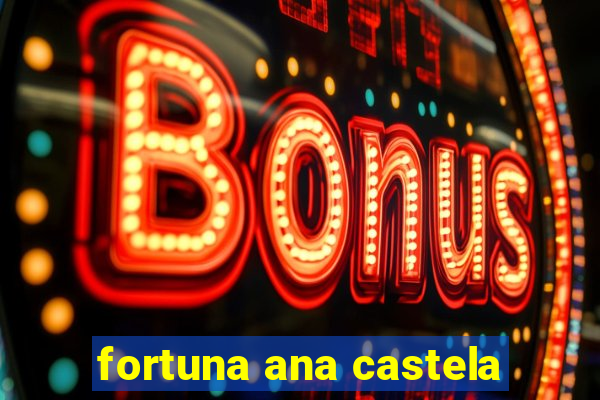 fortuna ana castela